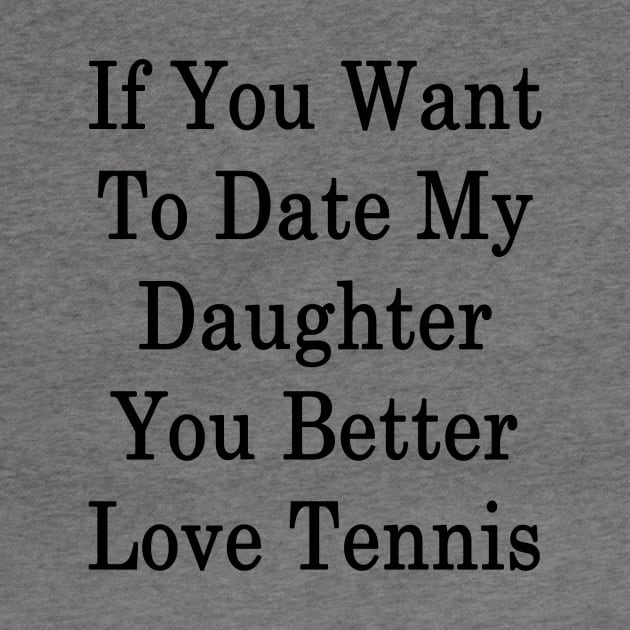 If You Want To Date My Daughter You Better Love Tennis by supernova23